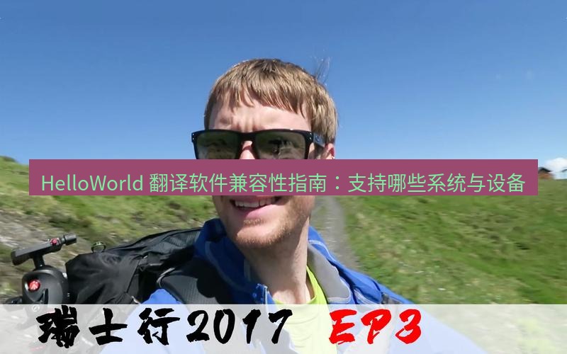 helloworld翻译 HelloWorld 翻译软件兼容性指南：支持哪些系统与设备