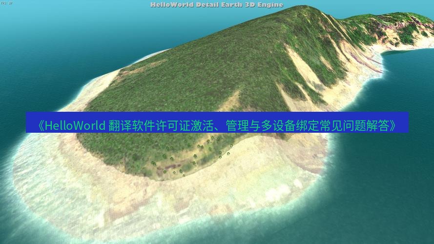 helloworld翻译 《HelloWorld 翻译软件许可证激活、管理与多设备绑定常见问题解答》