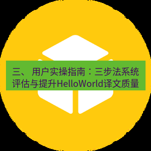 helloworld翻译 三、 用户实操指南：三步法系统评估与提升HelloWorld译文质量