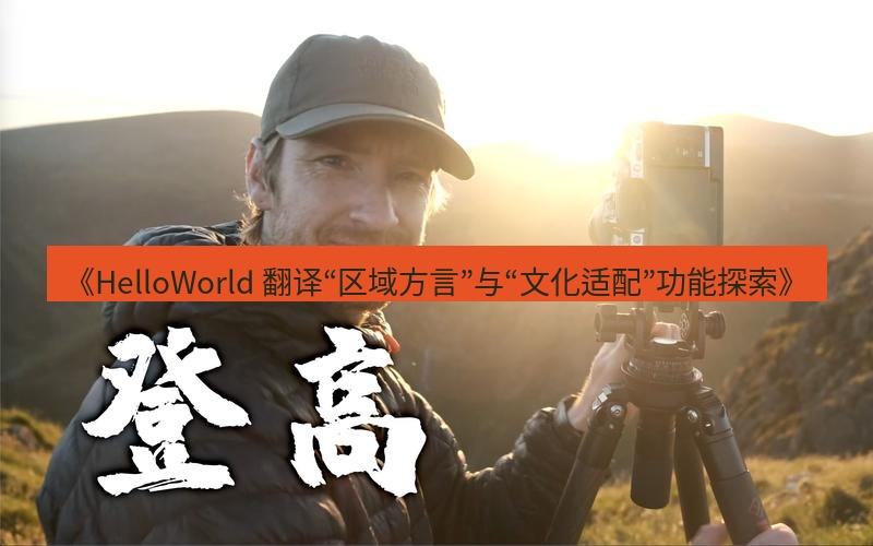 helloworld翻译 《HelloWorld 翻译“区域方言”与“文化适配”功能探索》
