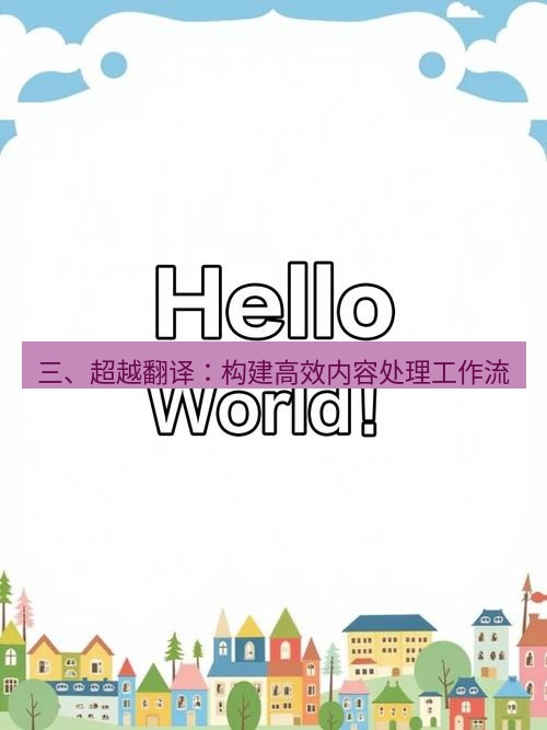helloworld翻译 三、超越翻译：构建高效内容处理工作流